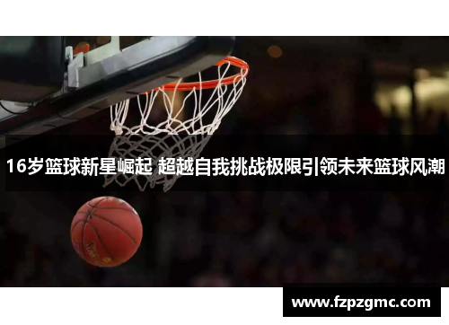 16岁篮球新星崛起 超越自我挑战极限引领未来篮球风潮